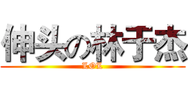 伸头の林于杰 (LOL)