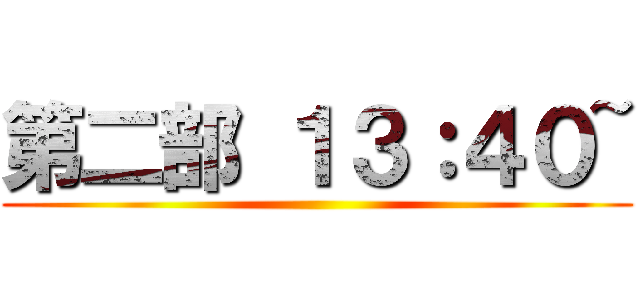 第二部 １３：４０~ ()