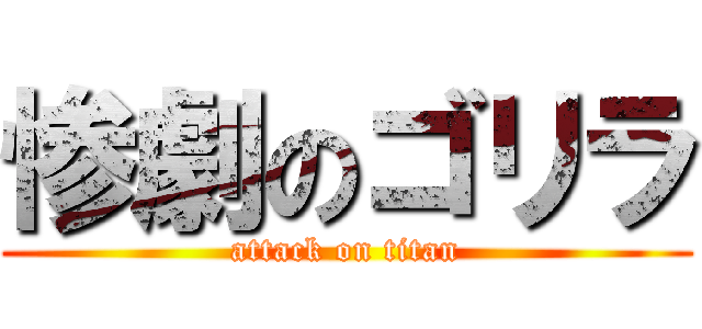 惨劇のゴリラ (attack on titan)
