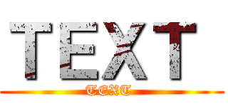 ＴＥＸＴ  (TEXT )