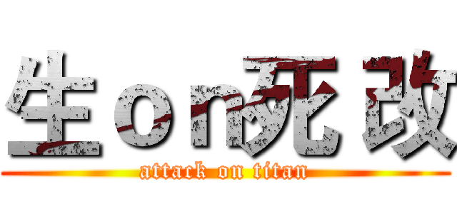 生ｏｎ死 改 (attack on titan)