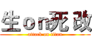 生ｏｎ死 改 (attack on titan)