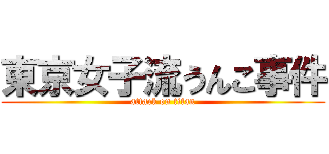 東京女子流うんこ事件 (attack on titan)