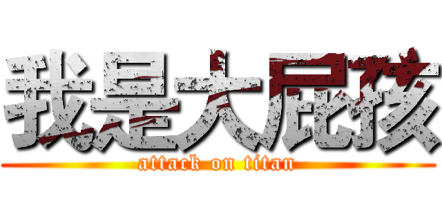 我是大屁孩 (attack on titan)