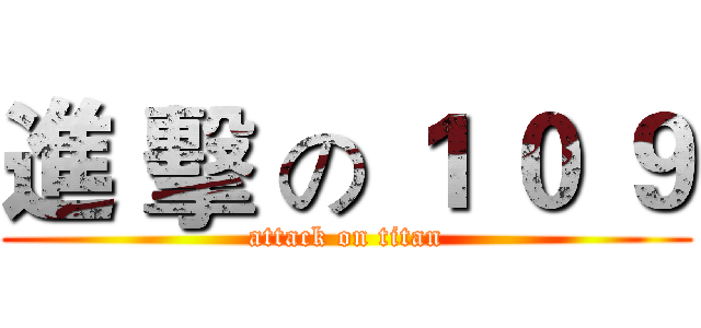 進 擊 の １ ０ ９ (attack on titan)