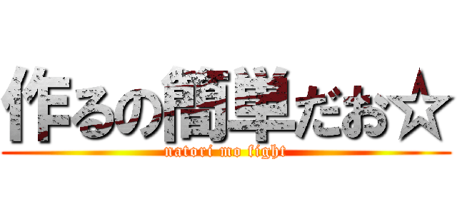 作るの簡単だお☆ (natori mo fight)