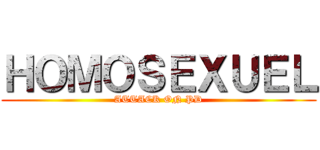 ＨＯＭＯＳＥＸＵＥＬ (ATTACK ON PD)