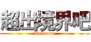 超出境界吧 (Wellcome)
