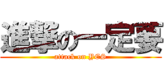 進撃の一定要 (attack on YES)