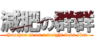減肥の群群 (chunchun is on a weight loss plan)