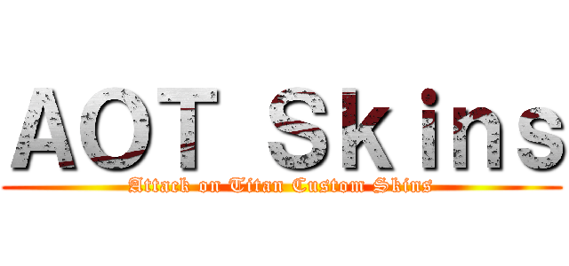 ＡＯＴ Ｓｋｉｎｓ (Attack on Titan Custom Skins)
