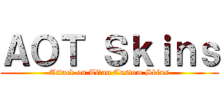 ＡＯＴ Ｓｋｉｎｓ (Attack on Titan Custom Skins)