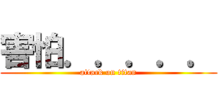 害怕．．．．． (attack on titan)