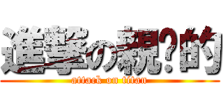進撃の親ㄞ的 (attack on titan)