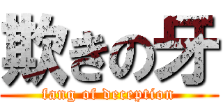 欺きの牙 (fang of deception)
