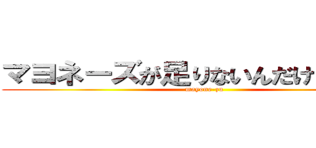 マヨネーズが足りないんだけどォォォ (mayone-zu)