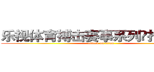 乐视体育搏击赛事系列招商方案 (attack on titan)