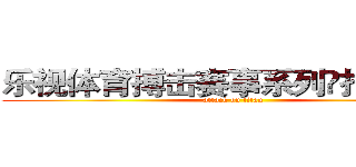 乐视体育搏击赛事系列招商方案 (attack on titan)
