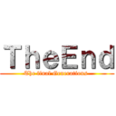 ＴｈｅＥｎｄ (The final Generations )