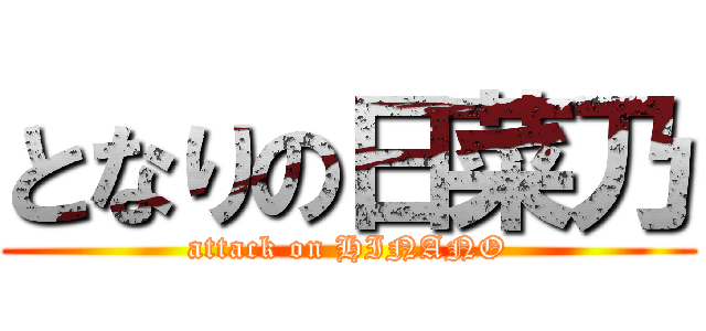 となりの日菜乃 (attack on HINANO)