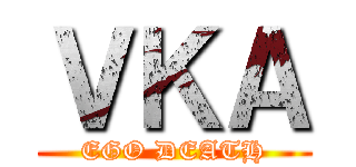 ＶＫＡ (EGO DEATH)