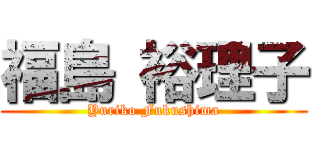 福島 裕理子 (Yuriko Fukushima)