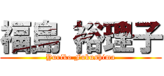 福島 裕理子 (Yuriko Fukushima)