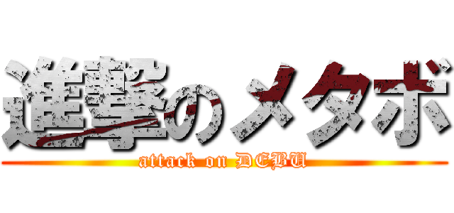 進撃のメタボ (attack on DEBU)