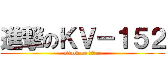 進撃のＫＶ－１５２ (attack on titan)