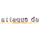 ａｔｔａｑｕｅ ｄｅ (MARA LE TITAN )