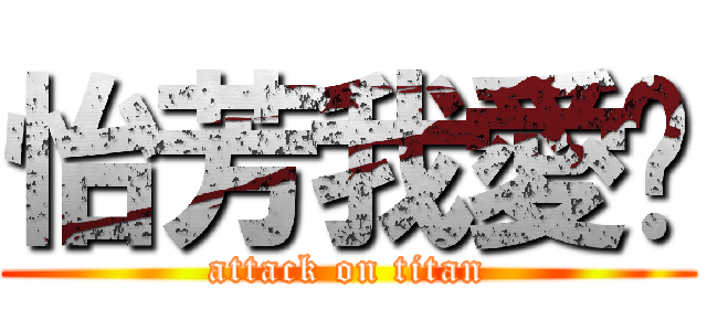 怡芳我愛妳 (attack on titan)