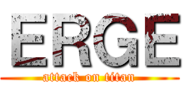 ＥＲＧＥ (attack on titan)