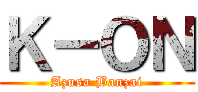 Ｋ－ＯＮ (Azusa Banzai)