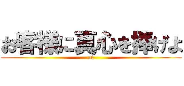 お客様に真心を捧げよ (at)