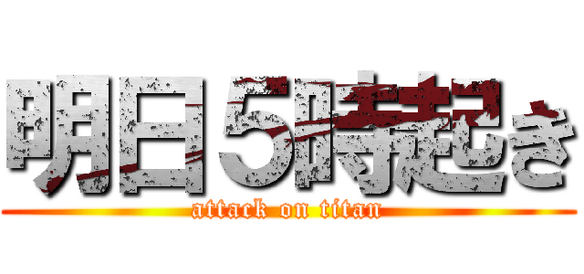 明日５時起き (attack on titan)