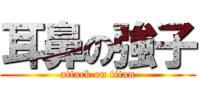 耳鼻の強子 (attack on titan)