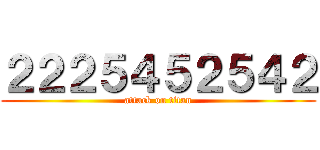 ２２２５４５２５４２ (attack on titan)