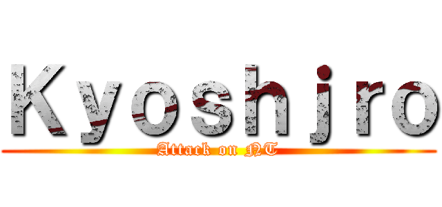Ｋｙｏｓｈｊｒｏ (Attack on NT)