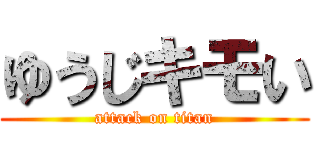 ゆうじキモい (attack on titan)