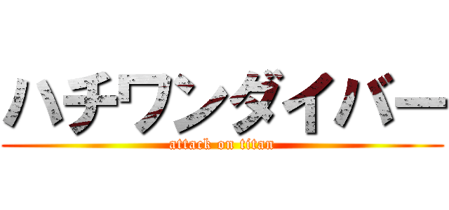 ハチワンダイバー (attack on titan)