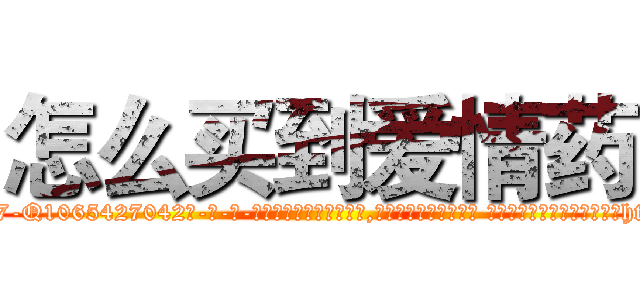 怎么买到爱情药 (怎么买到爱情药【电-话151x68344x817-Q1065427042元-吉-药-业】我们做的是长期生意,靠的是老客户长期支持 怎么买到爱情药在发表了一篇http://sngk.net/BtFrO5

参考消息网我们做的是长期生意,靠的是老客户长期支持也许我们早该意识到，就连鲍勃·霍斯金斯（金球奖戏剧类电影男主角 
)