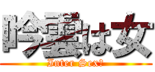 吟雲は女 (Inter Sex？)