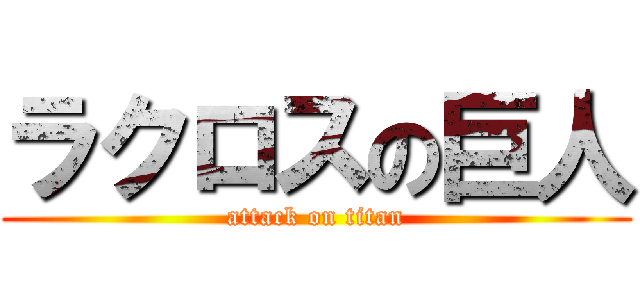 ラクロスの巨人 (attack on titan)