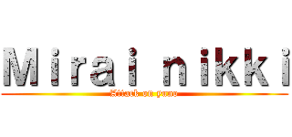 Ｍｉｒａｉ ｎｉｋｋｉ (Attack on yuno)