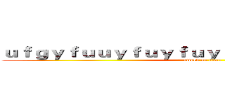 ｕｆｇｙｆｕｕｙｆｕｙｆｕｙｆｕｙｆｕｙｆｕｙｆｕｙ (attack on titan)