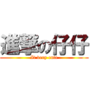 進撃の仔仔 (It very cute)