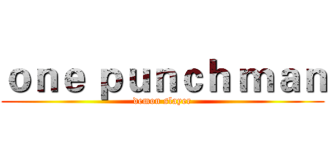 ｏｎｅ ｐｕｎｃｈ ｍａｎ (demon slayer)