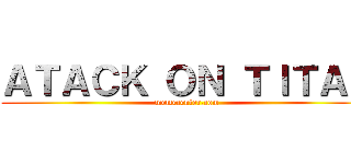 ＡＴＡＣＫ ＯＮ ＴＩＴＡＮ (memecenter.com)