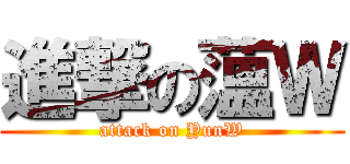 進撃の薀Ｗ (attack on YunW)