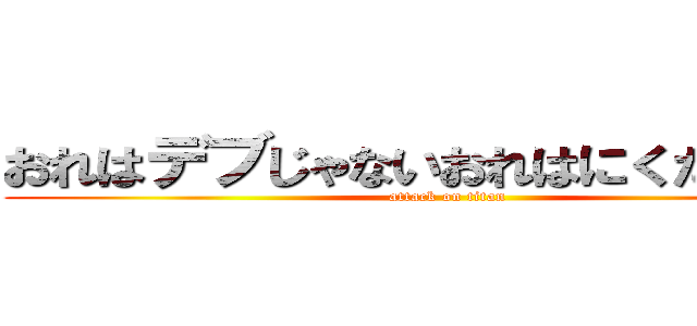 おれはデブじゃないおれはにくだんごだ！ (attack on titan)